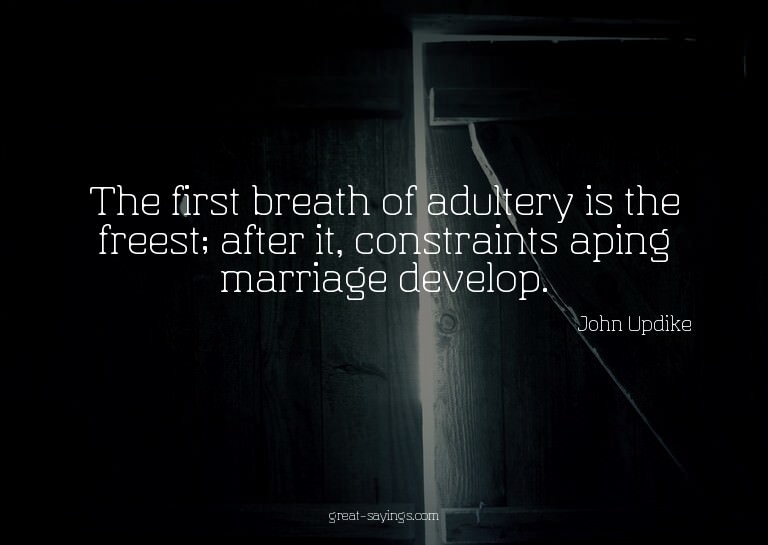 The first breath of adultery is the freest; after it, c
