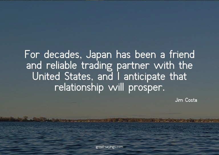 For decades, Japan has been a friend and reliable tradi