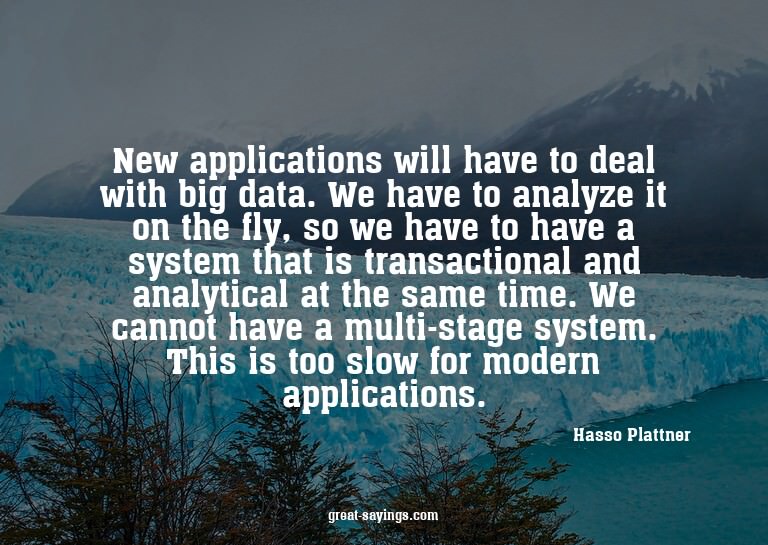 New applications will have to deal with big data. We ha