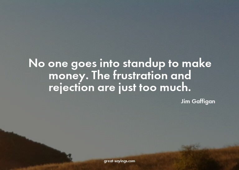 No one goes into standup to make money. The frustration