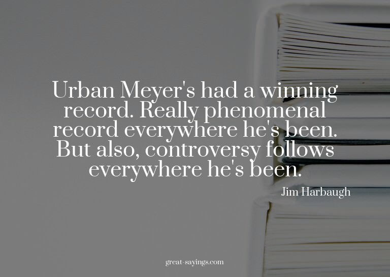 Urban Meyer's had a winning record. Really phenomenal r