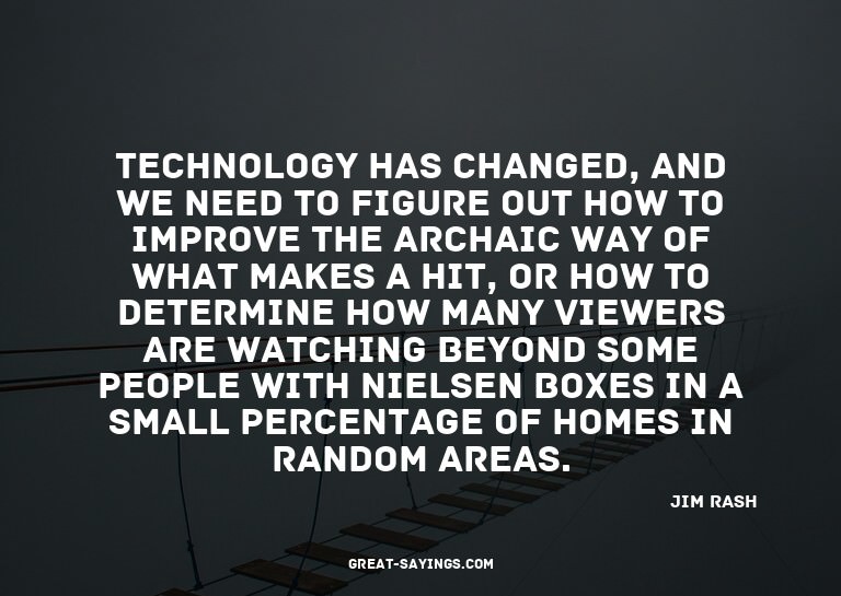 Technology has changed, and we need to figure out how t
