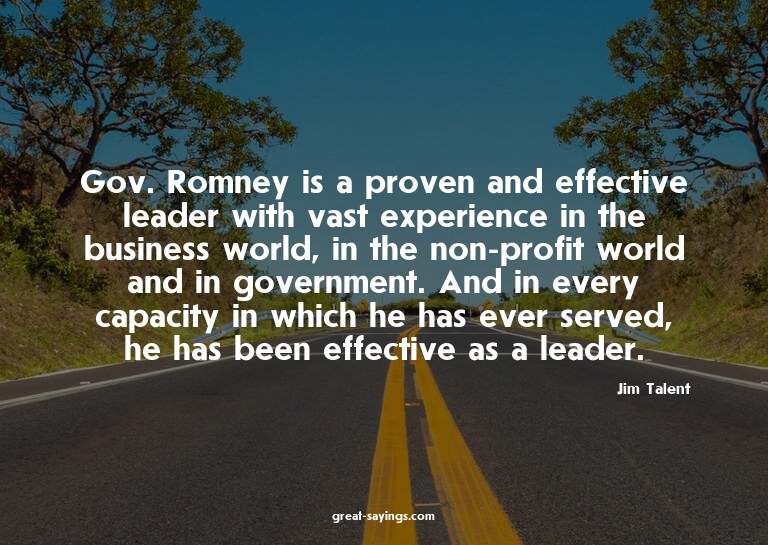 Gov. Romney is a proven and effective leader with vast