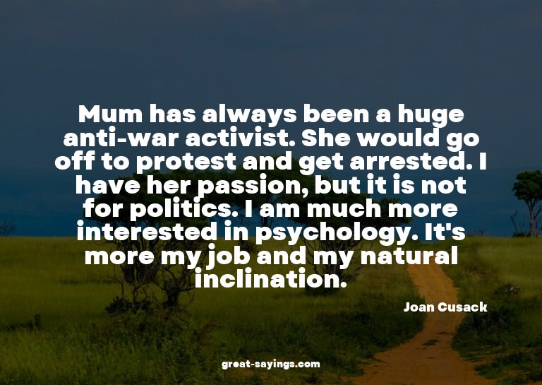 Mum has always been a huge anti-war activist. She would