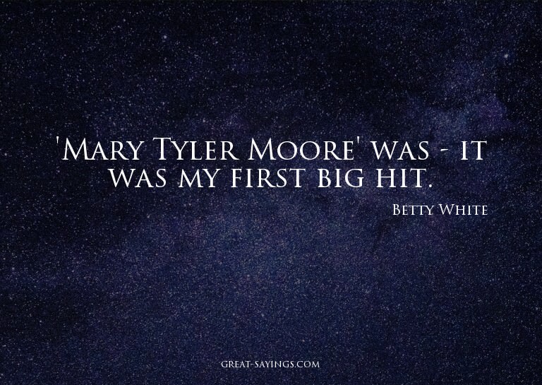 'Mary Tyler Moore' was - it was my first big hit.

