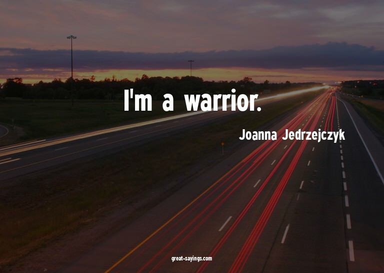 I'm a warrior.

