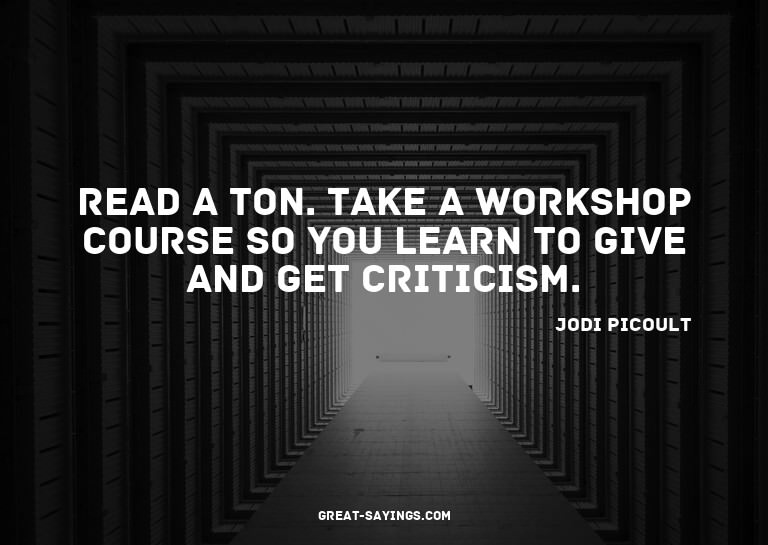 Read a ton. Take a workshop course so you learn to give