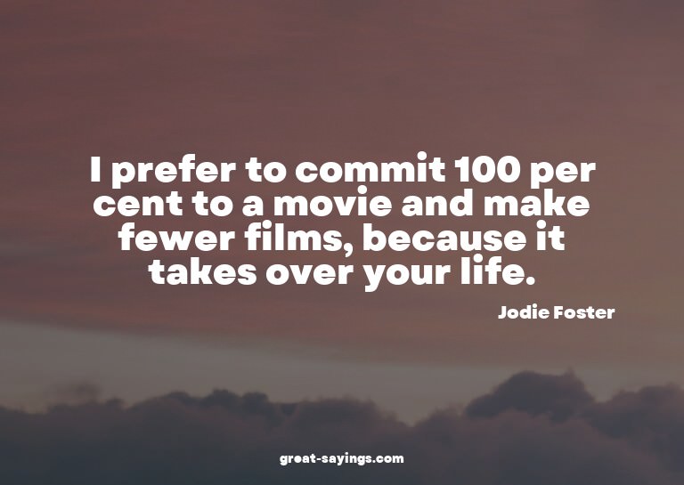 I prefer to commit 100 per cent to a movie and make few