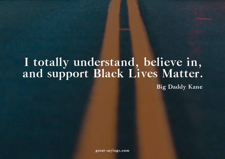 I totally understand, believe in, and support Black Liv