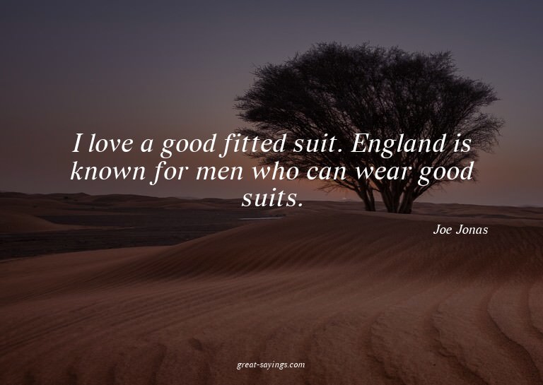 I love a good fitted suit. England is known for men who