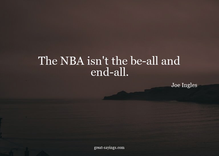 The NBA isn't the be-all and end-all.

