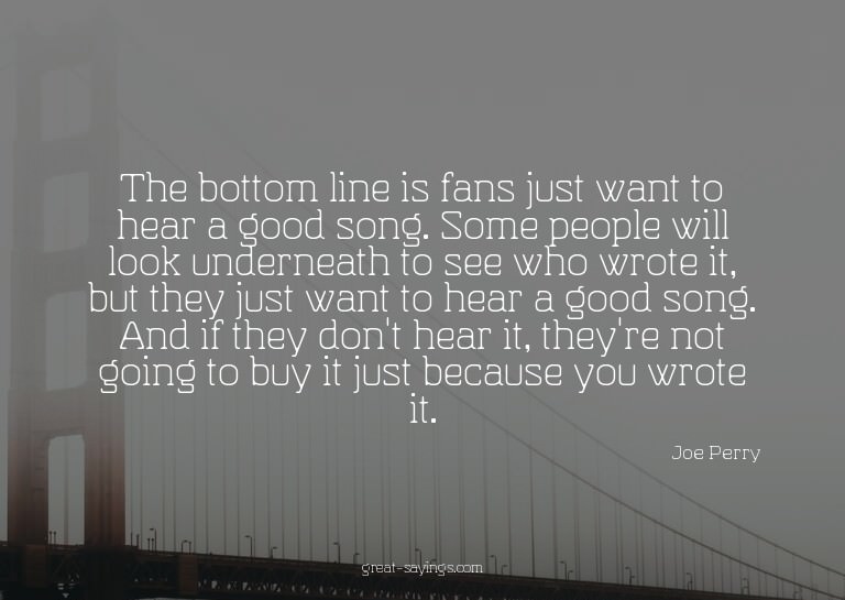 The bottom line is fans just want to hear a good song.
