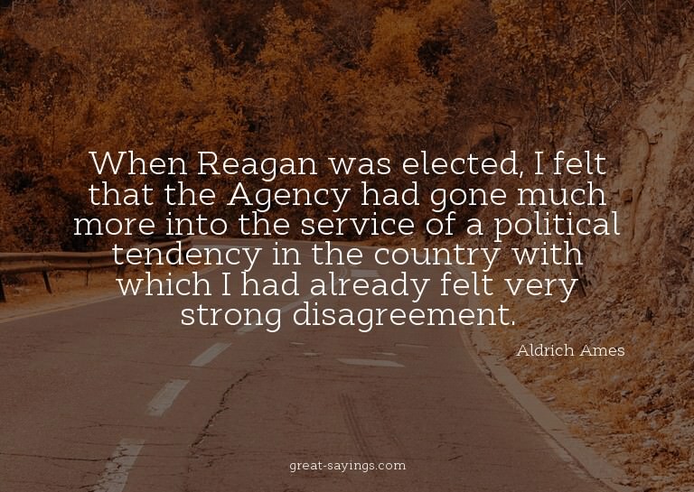 When Reagan was elected, I felt that the Agency had gon