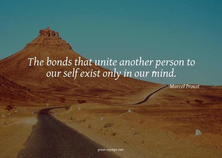 The bonds that unite another person to our self exist o