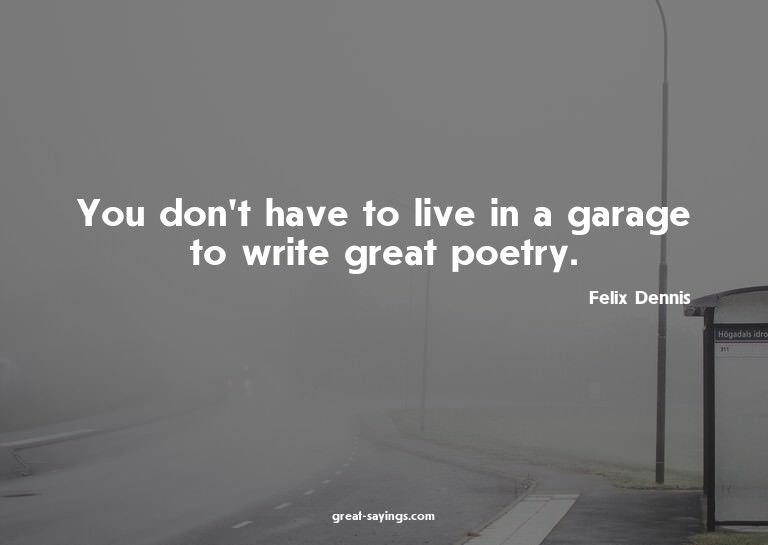 You don't have to live in a garage to write great poetr