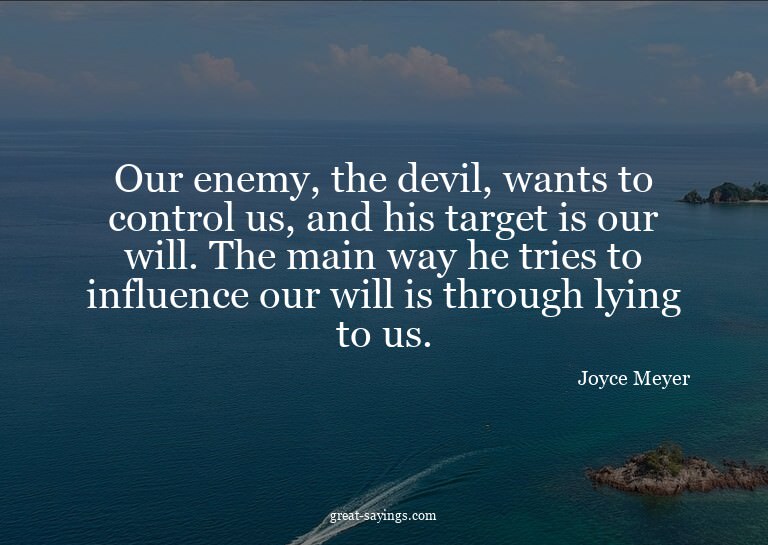 Our enemy, the devil, wants to control us, and his targ