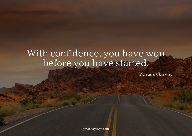 With confidence, you have won before you have started.

