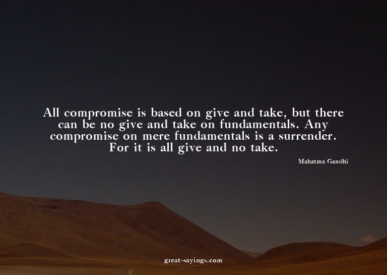All compromise is based on give and take, but there can