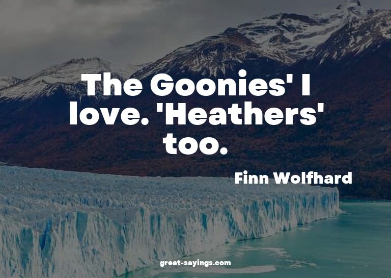The Goonies' I love. 'Heathers' too.

