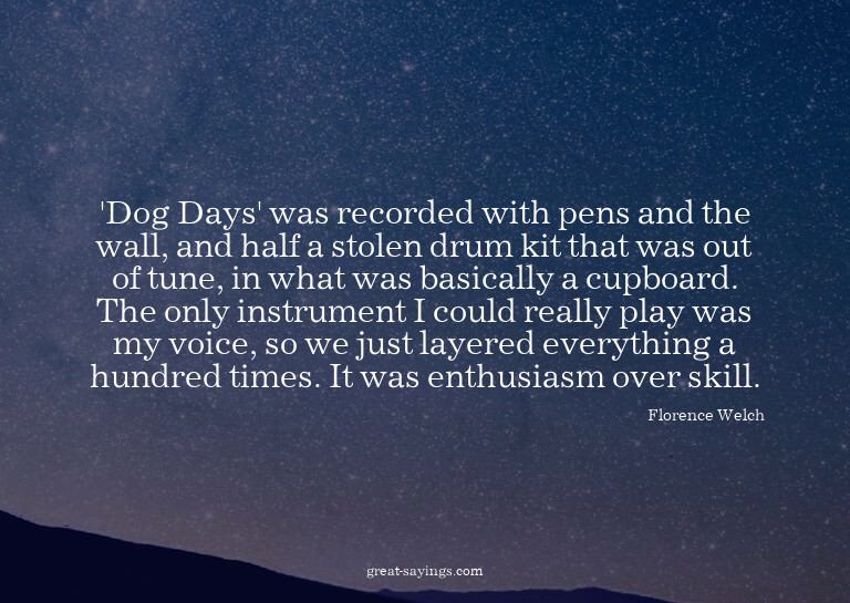 'Dog Days' was recorded with pens and the wall, and hal