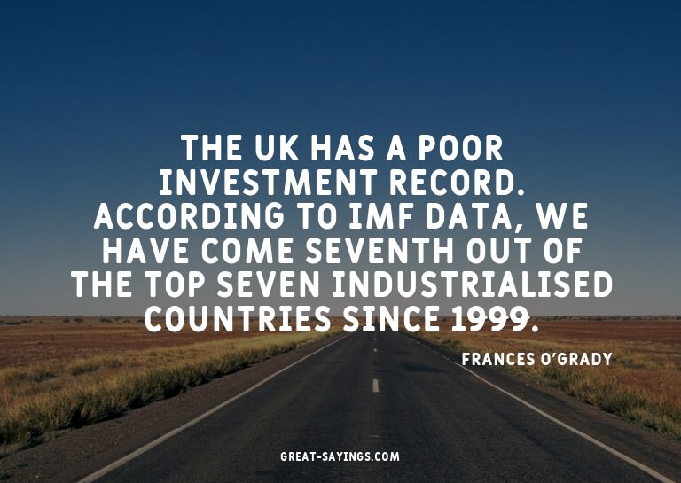 The UK has a poor investment record. According to IMF d