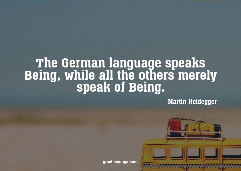 The German language speaks Being, while all the others