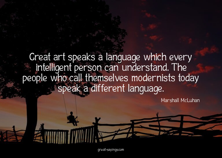 Great art speaks a language which every intelligent per