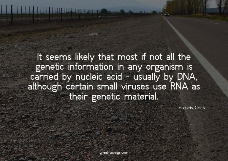 It seems likely that most if not all the genetic inform