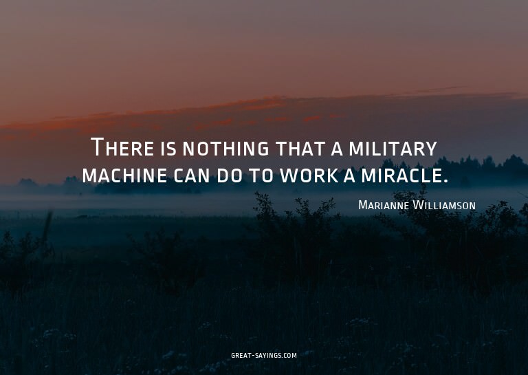 There is nothing that a military machine can do to work