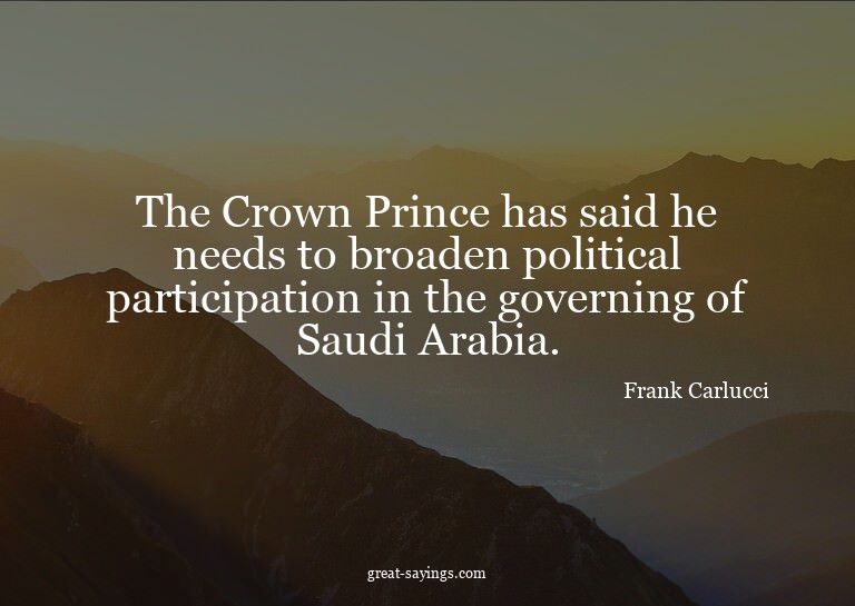 The Crown Prince has said he needs to broaden political