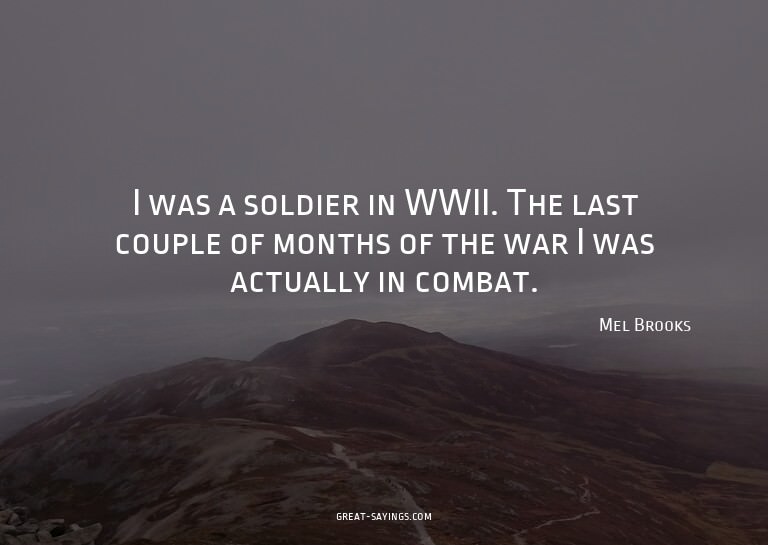 I was a soldier in WWII. The last couple of months of t