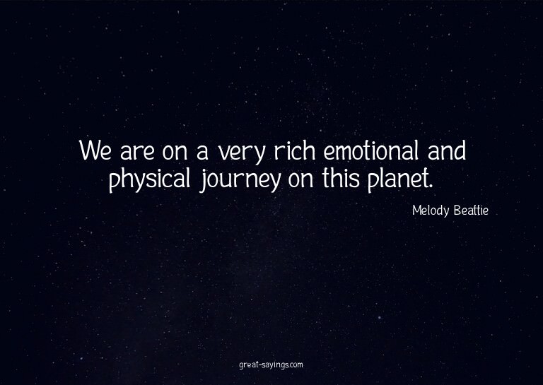 We are on a very rich emotional and physical journey on