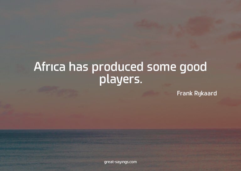 Africa has produced some good players.

