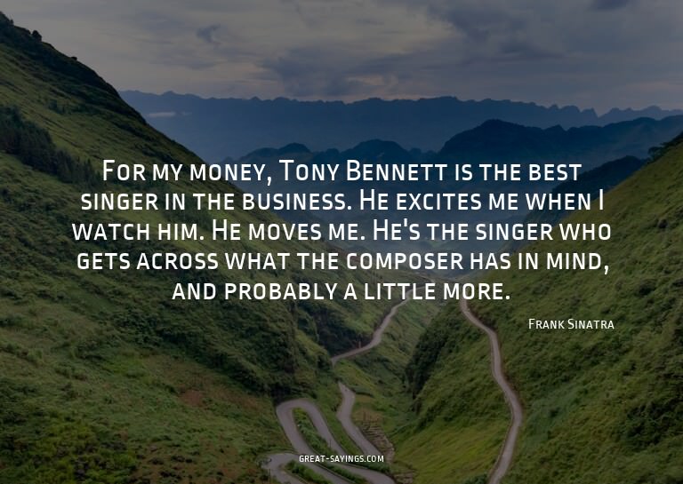 For my money, Tony Bennett is the best singer in the bu