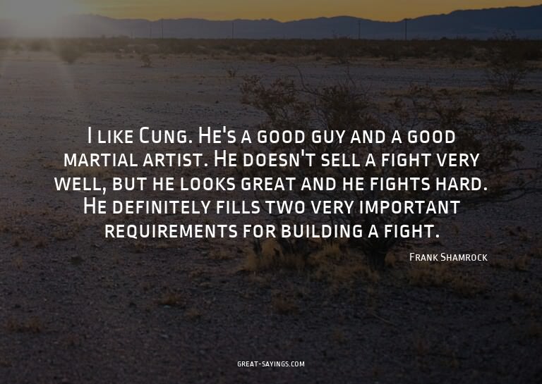 I like Cung. He's a good guy and a good martial artist.