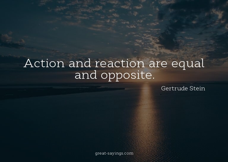 Action and reaction are equal and opposite.

