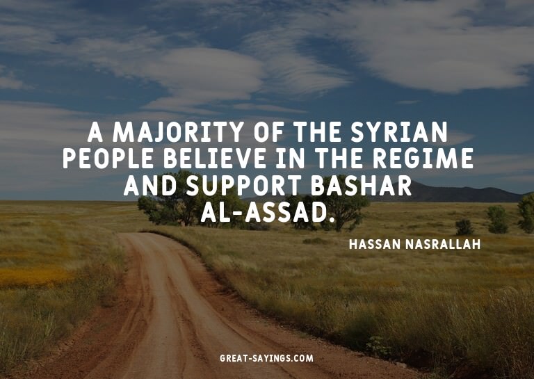 A majority of the Syrian people believe in the regime a