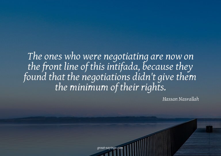 The ones who were negotiating are now on the front line