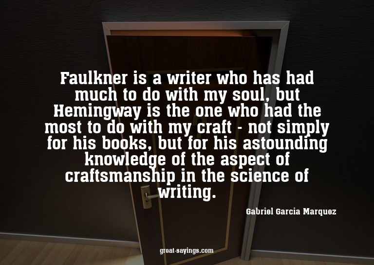 Faulkner is a writer who has had much to do with my sou