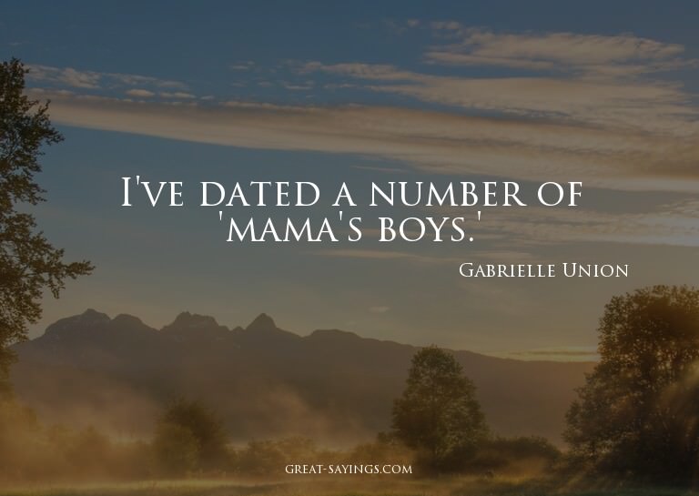 I've dated a number of 'mama's boys.'

