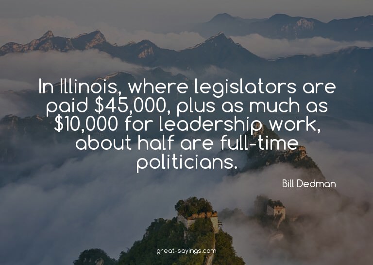 In Illinois, where legislators are paid $45,000, plus a