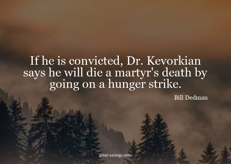 If he is convicted, Dr. Kevorkian says he will die a ma