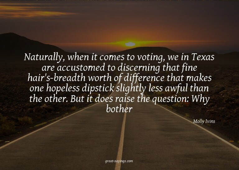 Naturally, when it comes to voting, we in Texas are acc