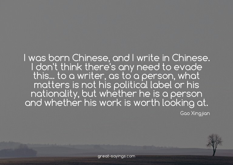 I was born Chinese, and I write in Chinese. I don't thi