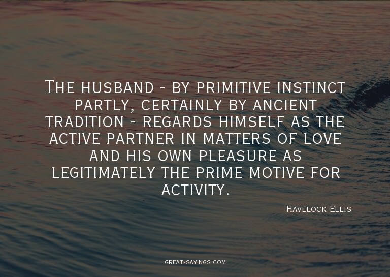 The husband - by primitive instinct partly, certainly b