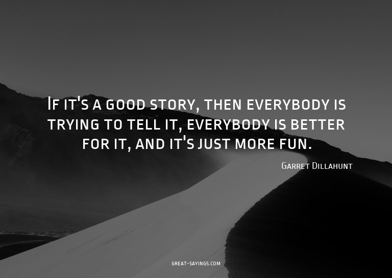 If it's a good story, then everybody is trying to tell