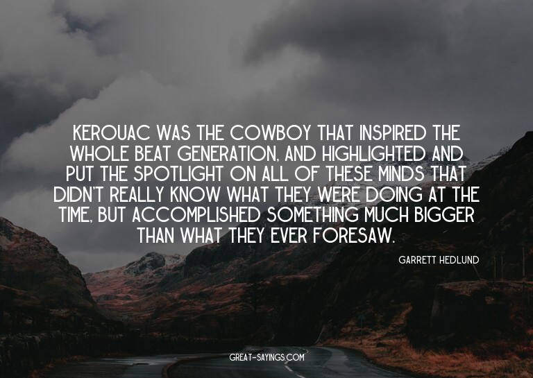 Kerouac was the cowboy that inspired the whole Beat Gen
