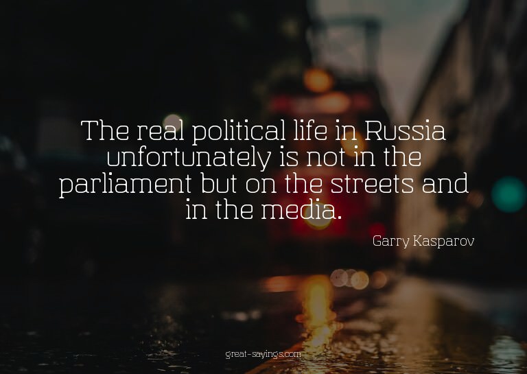 The real political life in Russia unfortunately is not