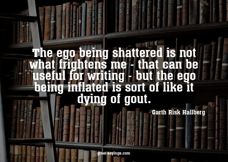 The ego being shattered is not what frightens me - that