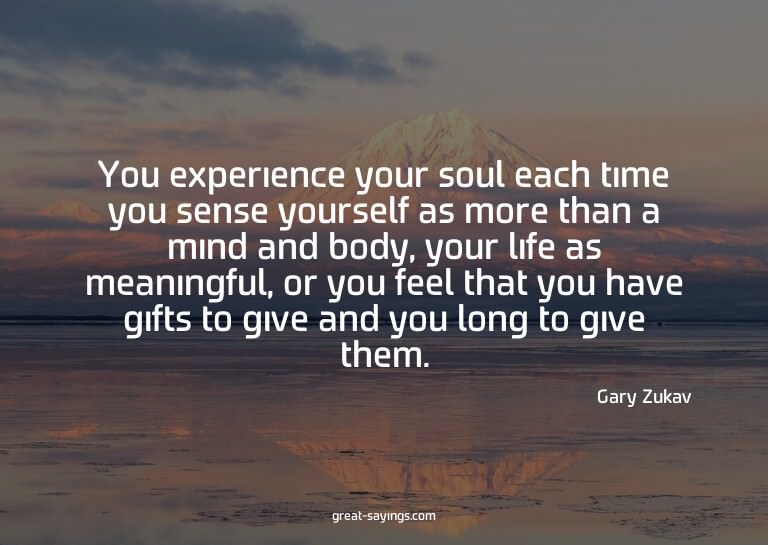 You experience your soul each time you sense yourself a